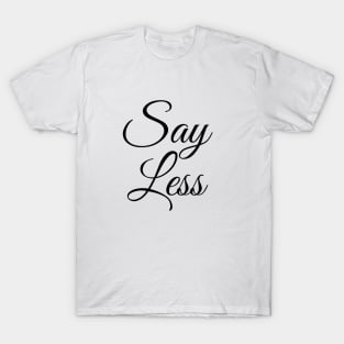 Say Less T-Shirt